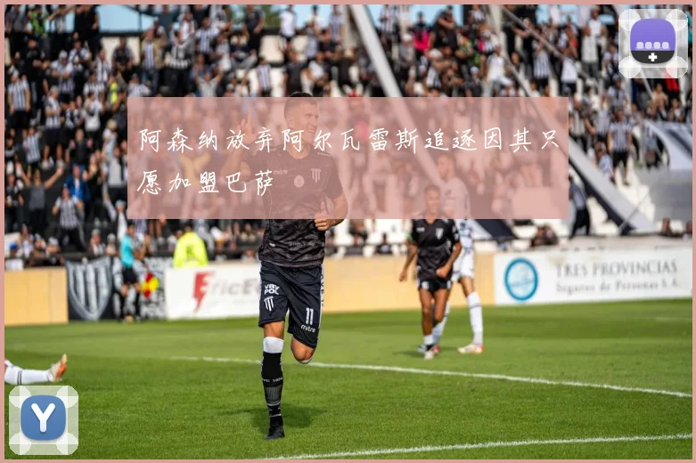 阿森纳放弃阿尔瓦雷斯追逐因其只愿加盟巴萨